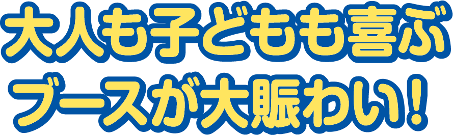 大人も子どもも喜ぶブースが大賑わい！